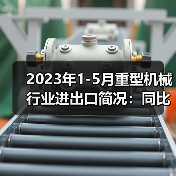 2023年1-5月重型机械行业进出口简况:同比增长23.43%(图3) 2023年1-5月重型机械行业进出口简况:同比增长23.43%(图3)