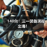 140台!三一装备满舱出海!(图2) 140台!三一装备满舱出海!(图2)