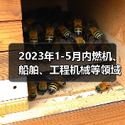2023年1-5月内燃机、船舶、工程机械等领域行业动态信息（图3）