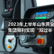 2023年上半年山东黄金集团顺利实现“双过半”(图3) 2023年上半年山东黄金集团顺利实现“双过半”(图3)