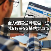全力保障迎峰度夏!江苏6万座5G基站参与负荷调控(图1) 全力保障迎峰度夏!江苏6万座5G基站参与负荷调控(图1)