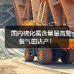 国内硫化氢含量最高整装气田达产！（图1）