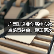 广西制造业创新中心试点培育名单,柳工两次上榜!(图3) 广西制造业创新中心试点培育名单,柳工两次上榜!(图3)