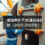 威海市矿产资源总体规划(2021―2025年)(图2) 威海市矿产资源总体规划(2021―2025年)(图2)