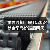 重要通知 | WTC2024参会早鸟价最后两天，最高优惠千元！（图1）