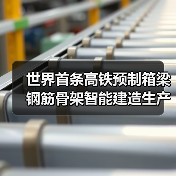 世界首条高铁预制箱梁钢筋骨架智能建造生产线正式投产(图4) 世界首条高铁预制箱梁钢筋骨架智能建造生产线正式投产(图4)