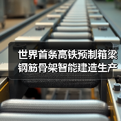 世界首条高铁预制箱梁钢筋骨架智能建造生产线正式投产(图1) 世界首条高铁预制箱梁钢筋骨架智能建造生产线正式投产(图1)