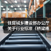住房城乡建设部办公厅关于行业标准《桥梁缆索用高密度 聚乙烯护套料(修订征求意见稿)》公开征求意见的通知(图2) 住房城乡建设部办公厅关于行业标准《桥梁缆索用高密度 聚乙烯护套料(修订征求意见稿)》公开征求意见的通知(图2)