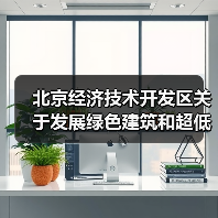 北京经济技术开发区关于发展绿色建筑和超低能耗建筑推动绿色城市建设的实施意见(征求意见稿)》公开征集意见的公告(图4) 北京经济技术开发区关于发展绿色建筑和超低能耗建筑推动绿色城市建设的实施意见(征求意见稿)》公开征集意见的公告(图4)