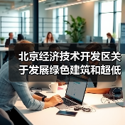 北京经济技术开发区关于发展绿色建筑和超低能耗建筑推动绿色城市建设的实施意见(征求意见稿)》公开征集意见的公告(图3) 北京经济技术开发区关于发展绿色建筑和超低能耗建筑推动绿色城市建设的实施意见(征求意见稿)》公开征集意见的公告(图3)