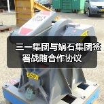 三一集团与娲石集团签署战略合作协议(图2) 三一集团与娲石集团签署战略合作协议(图2)