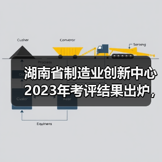 湖南省制造业创新中心2023年考评结果出炉,哪些单位上榜?(图1) 湖南省制造业创新中心2023年考评结果出炉,哪些单位上榜?(图1)
