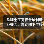 铁建重工亮相全球制造业盛会:高端地下工程装备与农机产品引关注(图2) 铁建重工亮相全球制造业盛会:高端地下工程装备与农机产品引关注(图2)