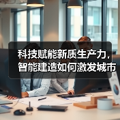 科技赋能新质生产力,智能建造如何激发城市活力?(图3) 科技赋能新质生产力,智能建造如何激发城市活力?(图3)