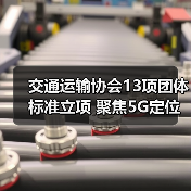 交通运输协会13项团体标准立项 聚焦5G定位与智能管理(图1) 交通运输协会13项团体标准立项 聚焦5G定位与智能管理(图1)
