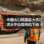 中国出口韩国最大直径泥水平衡盾构机下线 重启东海岸铁路(图2) 中国出口韩国最大直径泥水平衡盾构机下线 重启东海岸铁路(图2)