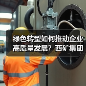 绿色转型如何推动企业高质量发展？西矿集团探索可持续新路径（图1）
