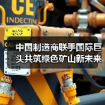 中国制造商联手国际巨头共筑绿色矿山新未来（图2）