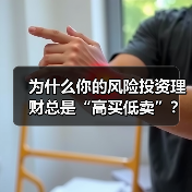 为什么你的风险投资理财总是“高买低卖”？——揭秘收益背后的情绪陷阱与认知偏差（图4）