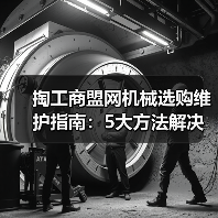 掏工商盟网机械选购维护指南：5大方法解决常见问题（图2）