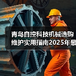 青岛自控科技机械选购维护实用指南2025年最新解析（图4）